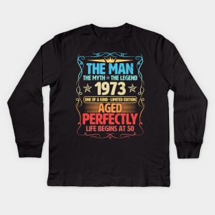 The Man 1973 Aged Perfectly Life Begins At 50th Birthday Kids Long Sleeve T-Shirt